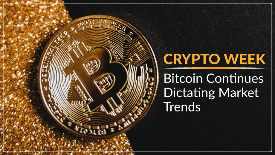 Crypto Week: Bitcoin Continues Dictating Market Trends