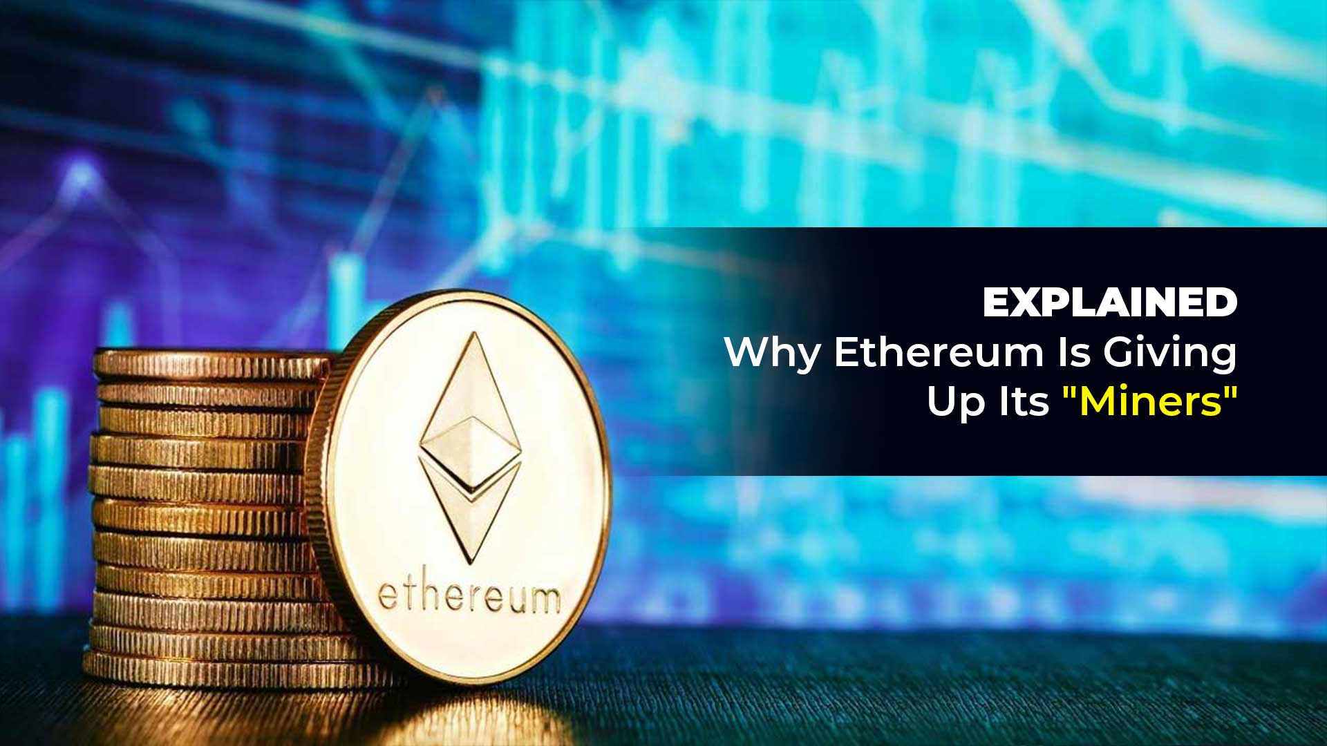 EXPLAINED: Why Ethereum Is Giving Up Its “Miners” 