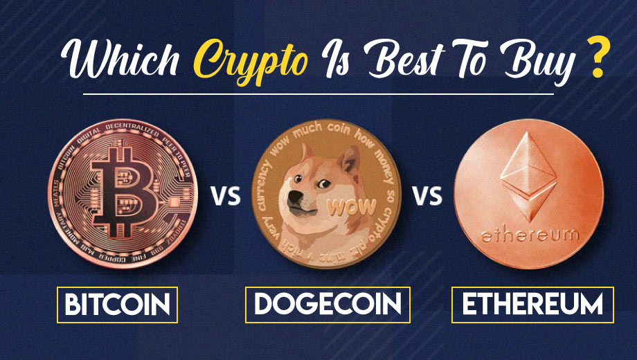 WHICH CRYPTO IS BEST TO BUY –  DOGECOIN, ETHEREUM, BITCOIN