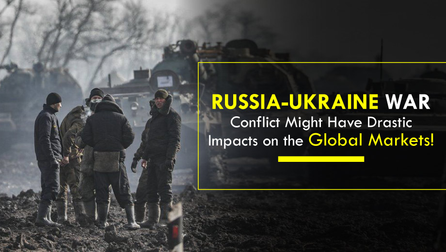 Russia-Ukraine War Conflict Might Have Drastic Impacts on the Global Markets!