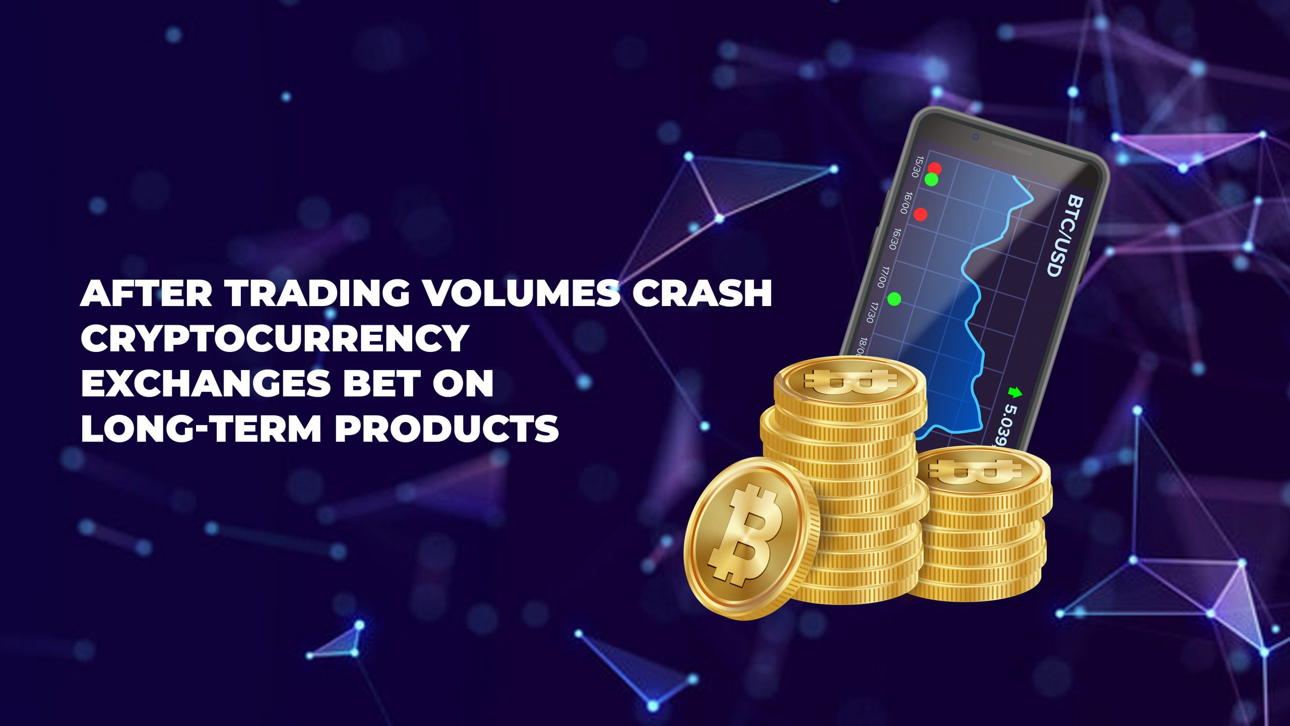After Trading Volumes Crash, Cryptocurrency Exchanges Bet on Long-Term Products