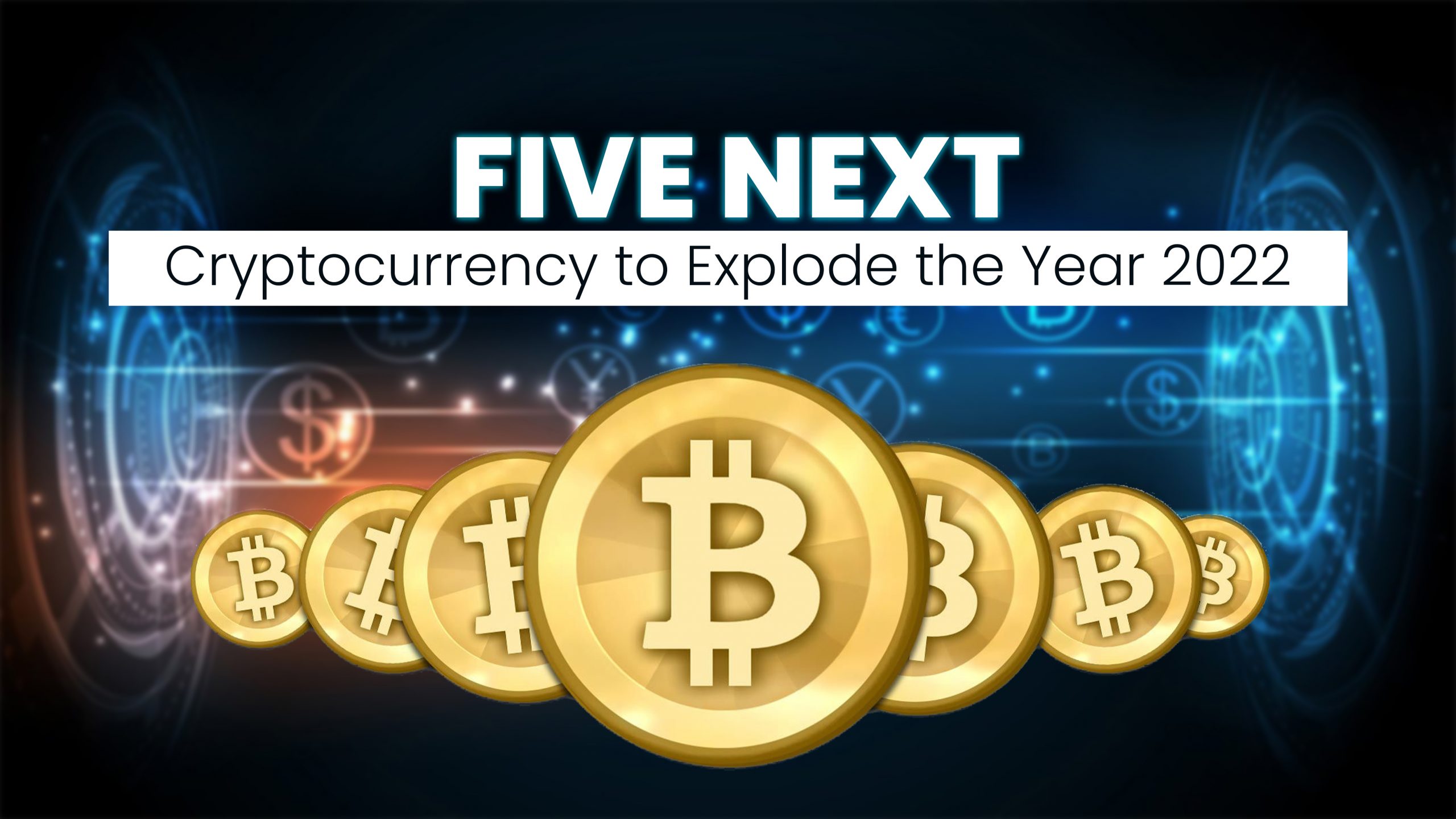 Five Next Cryptocurrency to Explode the Year 2022