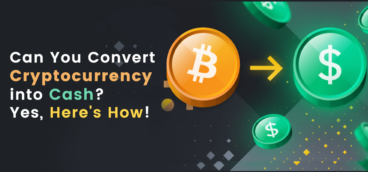 Can You Convert Cryptocurrency into Cash? Yes, Here’s How!
