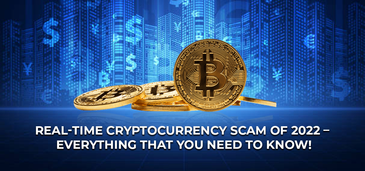Real-Time Cryptocurrency Scam Of 2022 – Everything That You Need to Know! 